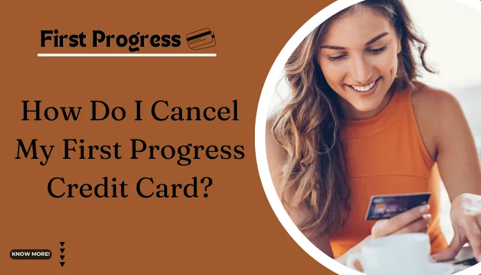 How Do I Cancel My First Progress Credit Card?